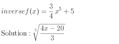 The inverse of f(x)= 3/4 x^5+5 is \sqrt[5]{(4x-20)/3}